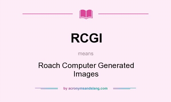 What does RCGI mean? It stands for Roach Computer Generated Images