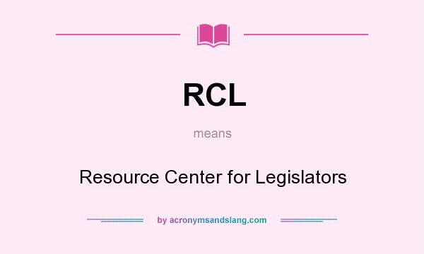 What does RCL mean? It stands for Resource Center for Legislators