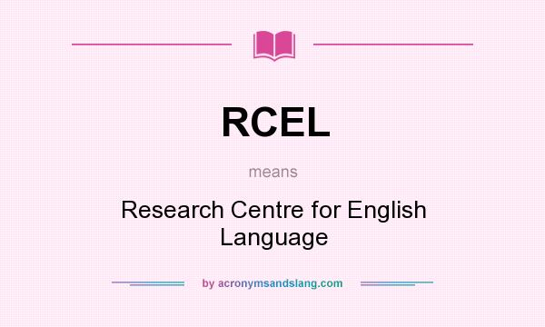 What does RCEL mean? It stands for Research Centre for English Language