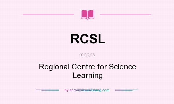 What does RCSL mean? It stands for Regional Centre for Science Learning