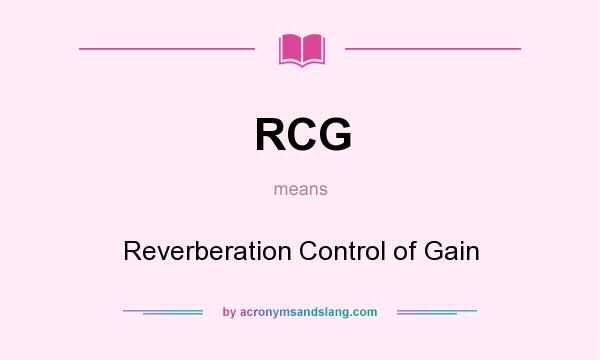 What does RCG mean? It stands for Reverberation Control of Gain