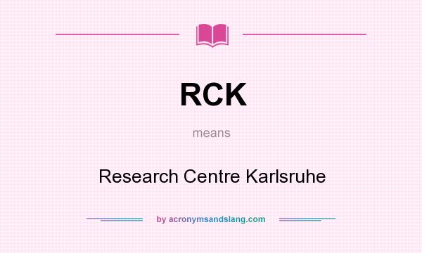 What does RCK mean? It stands for Research Centre Karlsruhe