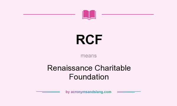 What does RCF mean? It stands for Renaissance Charitable Foundation