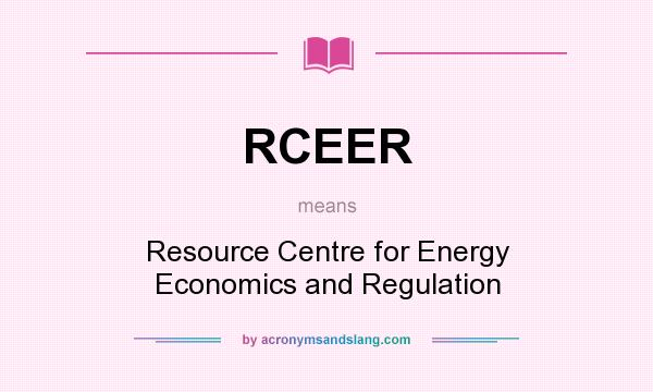 What does RCEER mean? It stands for Resource Centre for Energy Economics and Regulation