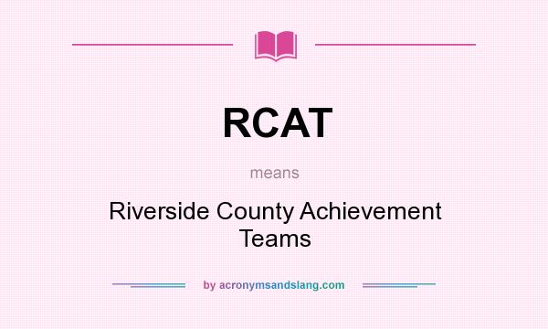 What does RCAT mean? It stands for Riverside County Achievement Teams