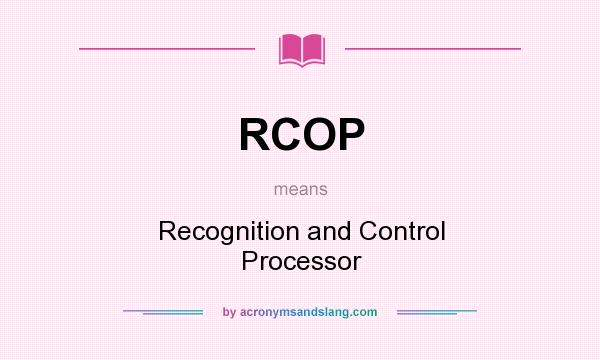 What does RCOP mean? It stands for Recognition and Control Processor