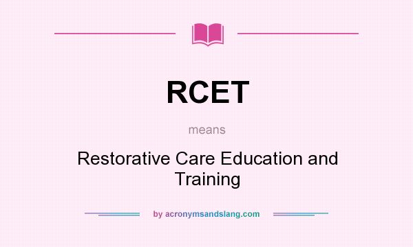 What does RCET mean? It stands for Restorative Care Education and Training
