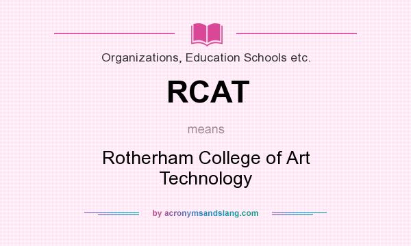 What does RCAT mean? It stands for Rotherham College of Art Technology