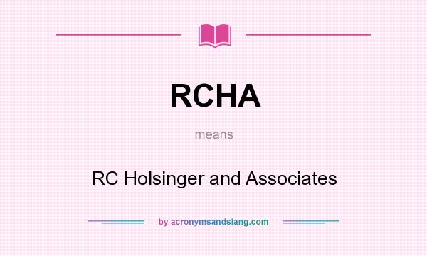 What does RCHA mean? It stands for RC Holsinger and Associates