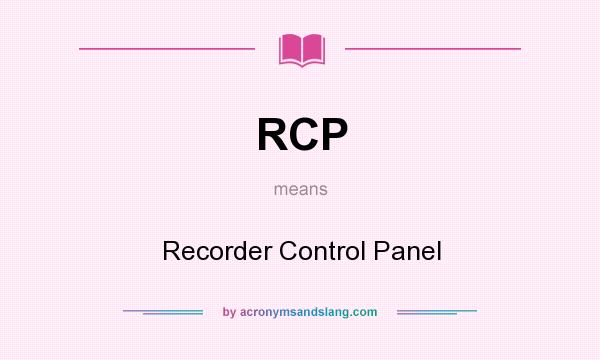 What does RCP mean? It stands for Recorder Control Panel