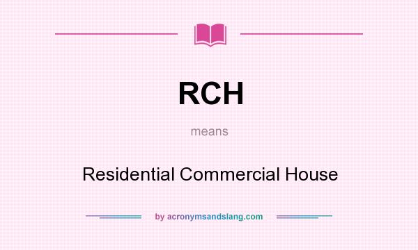 What does RCH mean? It stands for Residential Commercial House