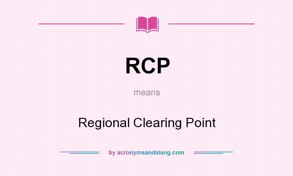 What does RCP mean? It stands for Regional Clearing Point