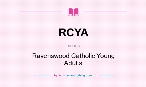 What does RCYA mean? It stands for Ravenswood Catholic Young Adults