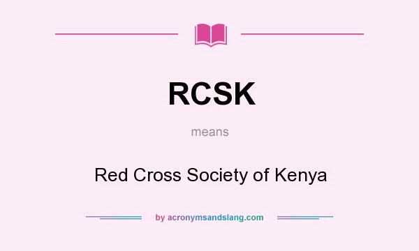 What does RCSK mean? It stands for Red Cross Society of Kenya