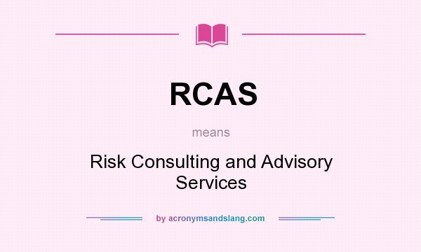 What does RCAS mean? It stands for Risk Consulting and Advisory Services