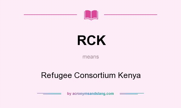 What does RCK mean? It stands for Refugee Consortium Kenya