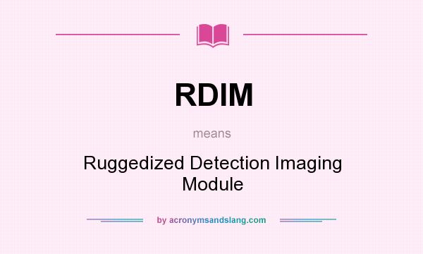What does RDIM mean? It stands for Ruggedized Detection Imaging Module