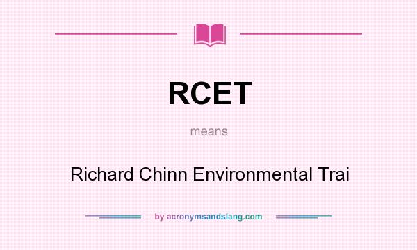What does RCET mean? It stands for Richard Chinn Environmental Trai