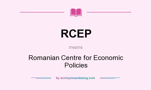 What does RCEP mean? It stands for Romanian Centre for Economic Policies