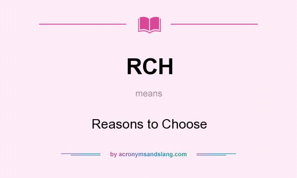 What does RCH mean? It stands for Reasons to Choose