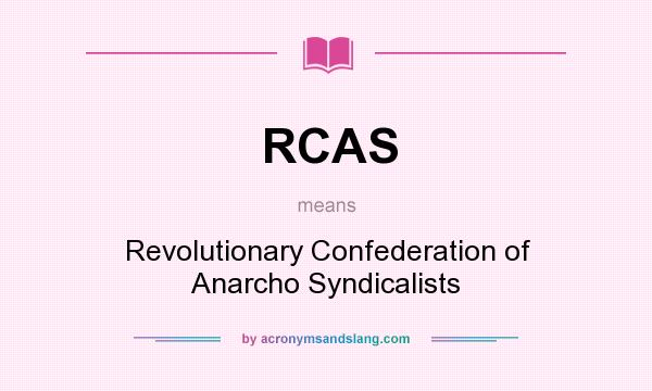 What does RCAS mean? It stands for Revolutionary Confederation of Anarcho Syndicalists