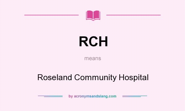 What does RCH mean? It stands for Roseland Community Hospital