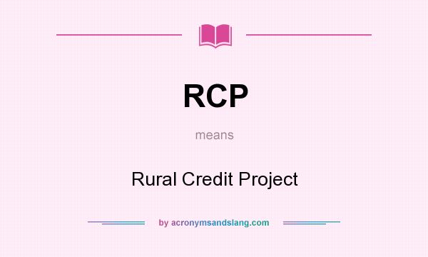 What does RCP mean? It stands for Rural Credit Project