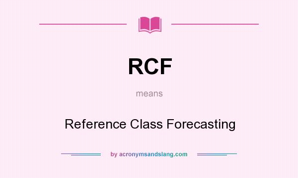 What does RCF mean? It stands for Reference Class Forecasting