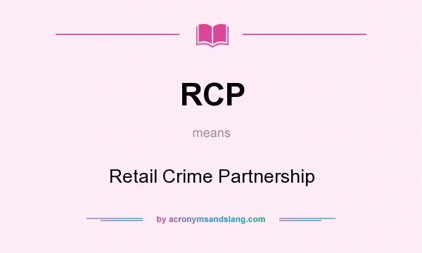 What does RCP mean? It stands for Retail Crime Partnership