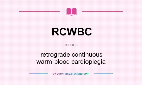 What does RCWBC mean? It stands for retrograde continuous warm-blood cardioplegia