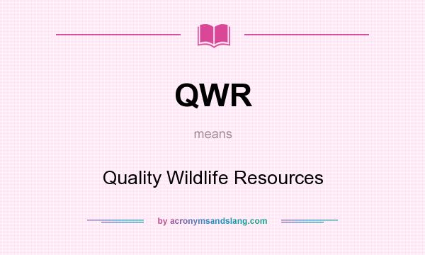 What does QWR mean? It stands for Quality Wildlife Resources