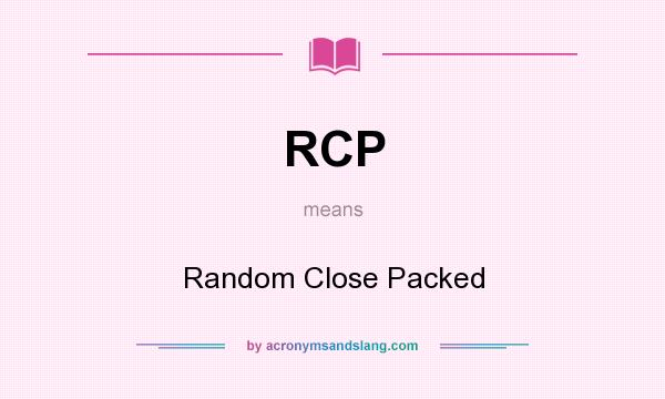 What does RCP mean? It stands for Random Close Packed