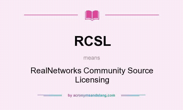 What does RCSL mean? It stands for RealNetworks Community Source Licensing
