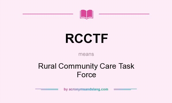 What does RCCTF mean? It stands for Rural Community Care Task Force