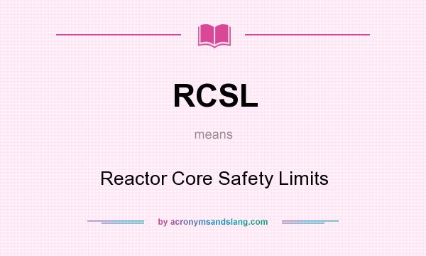 What does RCSL mean? It stands for Reactor Core Safety Limits