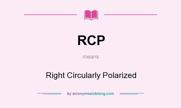 What does RCP mean? It stands for Right Circularly Polarized