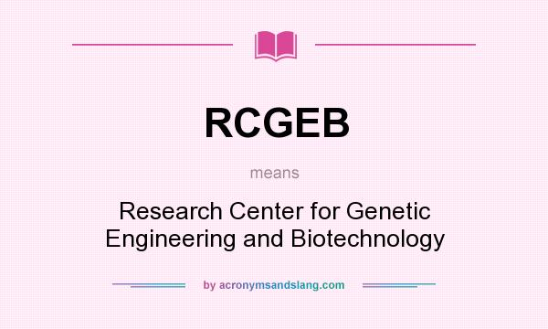 What does RCGEB mean? It stands for Research Center for Genetic Engineering and Biotechnology