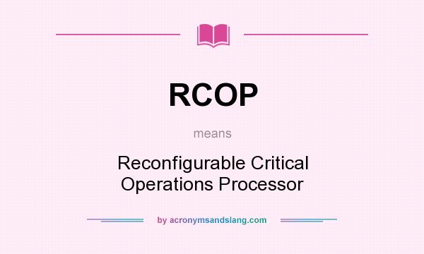 What does RCOP mean? It stands for Reconfigurable Critical Operations Processor