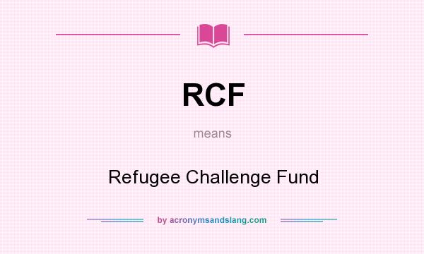 What does RCF mean? It stands for Refugee Challenge Fund