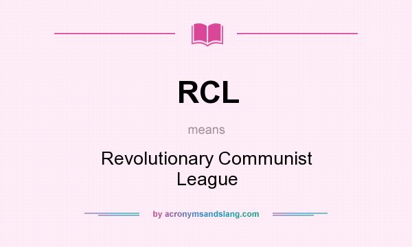 What does RCL mean? It stands for Revolutionary Communist League