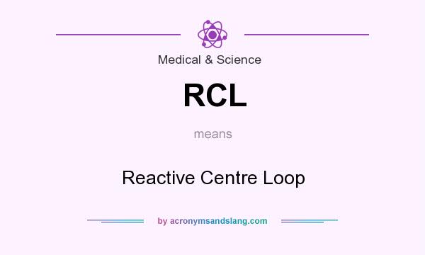 What does RCL mean? It stands for Reactive Centre Loop