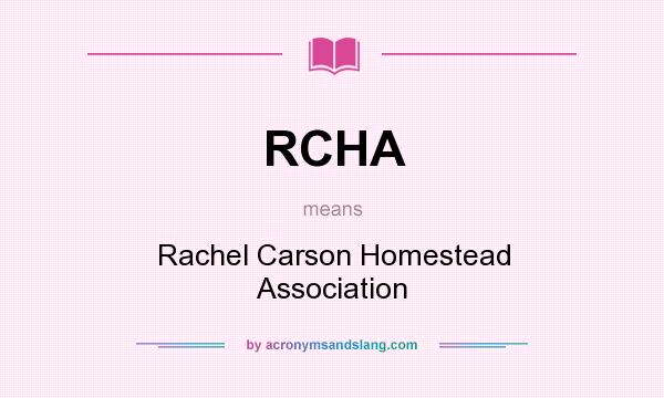 What does RCHA mean? It stands for Rachel Carson Homestead Association