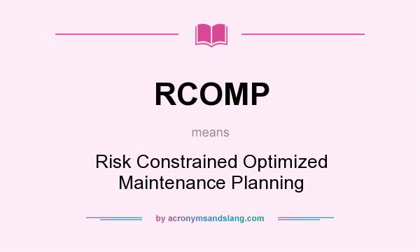 What does RCOMP mean? It stands for Risk Constrained Optimized Maintenance Planning
