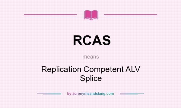 What does RCAS mean? It stands for Replication Competent ALV Splice