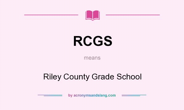What does RCGS mean? It stands for Riley County Grade School