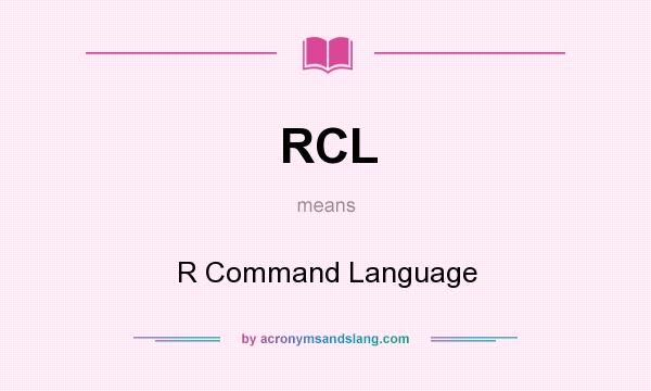 What does RCL mean? It stands for R Command Language