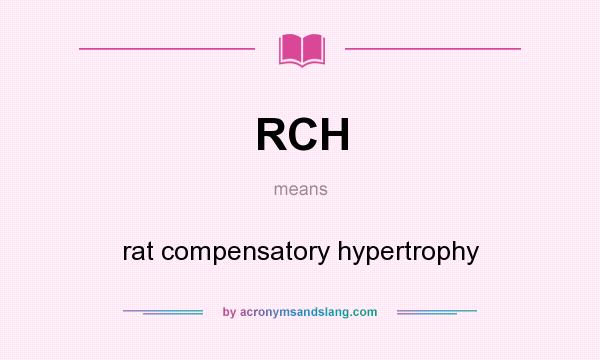 What does RCH mean? It stands for rat compensatory hypertrophy