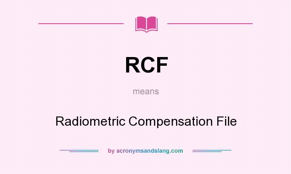 What does RCF mean? It stands for Radiometric Compensation File