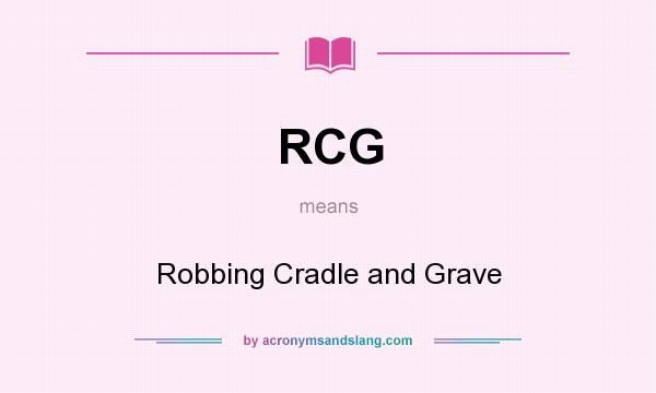 What does RCG mean? It stands for Robbing Cradle and Grave