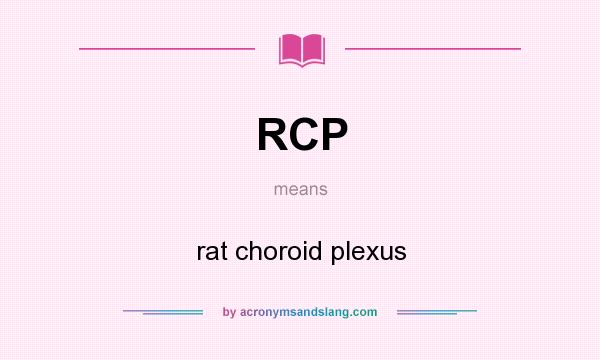 What does RCP mean? It stands for rat choroid plexus